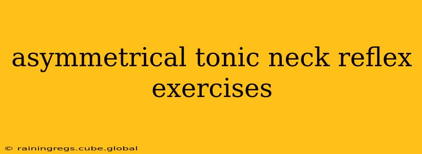 asymmetrical tonic neck reflex exercises