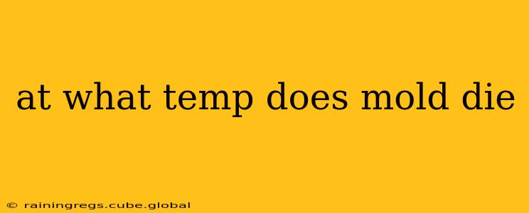 at what temp does mold die