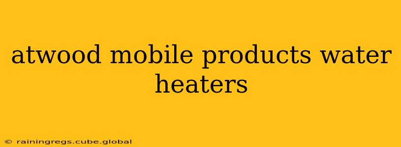 atwood mobile products water heaters