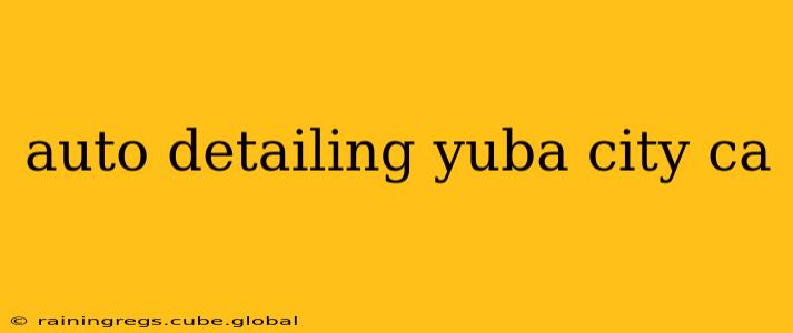 auto detailing yuba city ca
