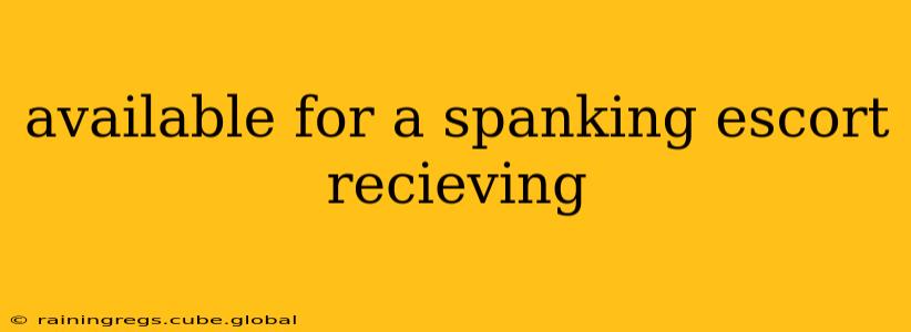 available for a spanking escort recieving