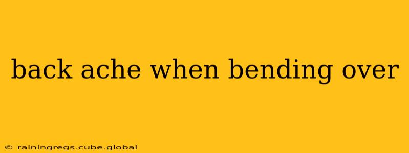 back ache when bending over