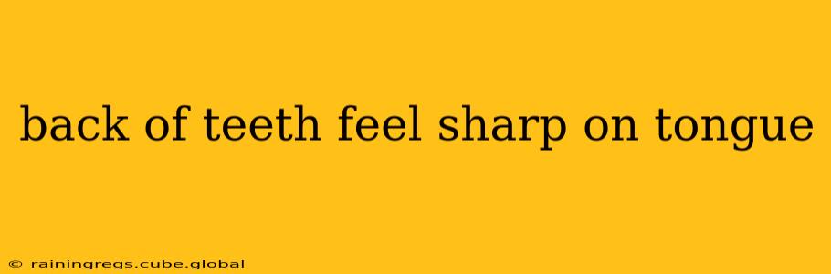 back of teeth feel sharp on tongue