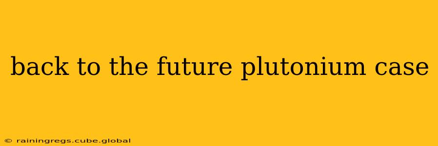 back to the future plutonium case