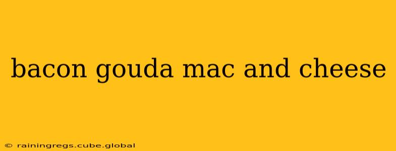 bacon gouda mac and cheese