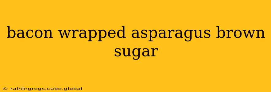 bacon wrapped asparagus brown sugar