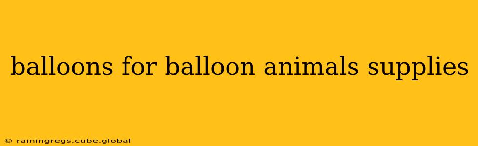 balloons for balloon animals supplies