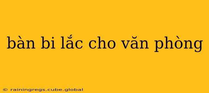 bàn bi lắc cho văn phòng