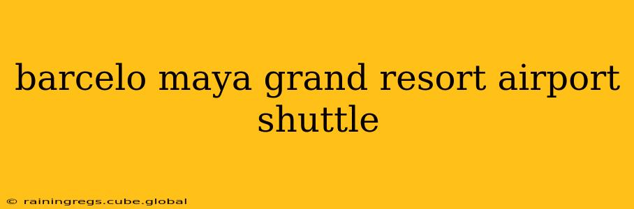 barcelo maya grand resort airport shuttle