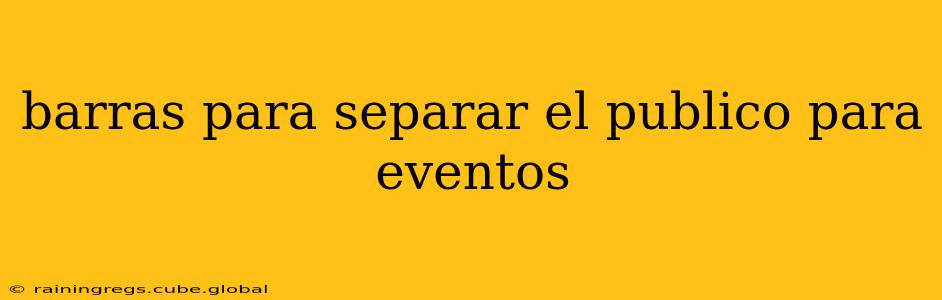 barras para separar el publico para eventos
