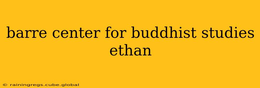barre center for buddhist studies ethan
