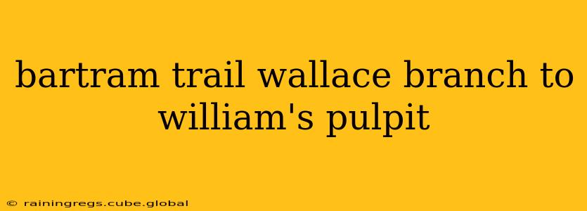 bartram trail wallace branch to william's pulpit