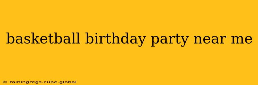 basketball birthday party near me