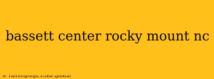 bassett center rocky mount nc