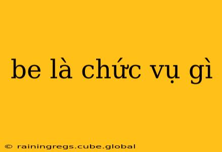 be là chức vụ gì