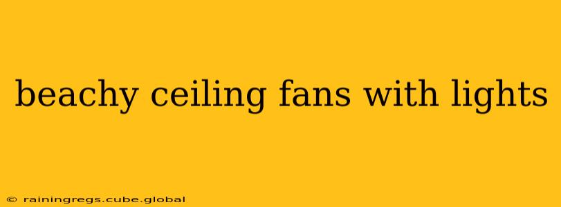 beachy ceiling fans with lights