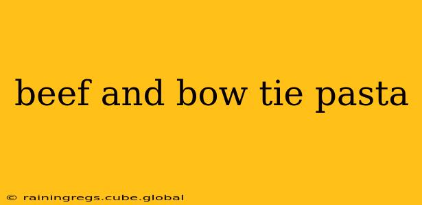 beef and bow tie pasta