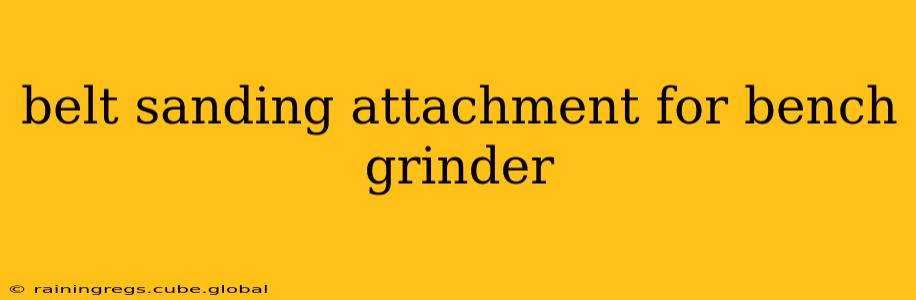 belt sanding attachment for bench grinder