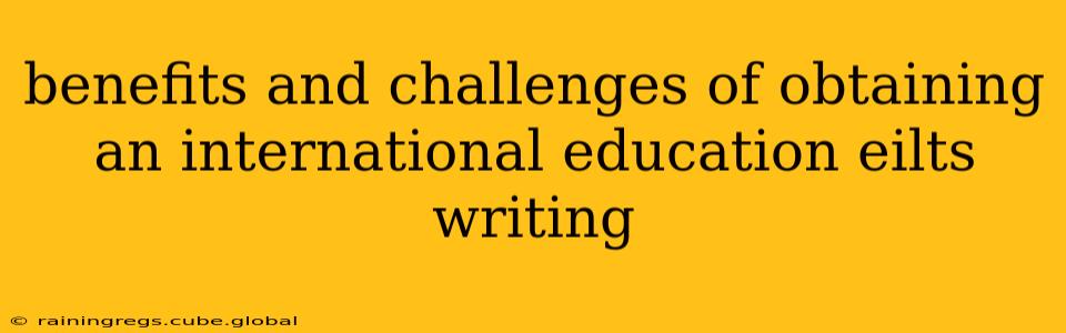 benefits and challenges of obtaining an international education eilts writing