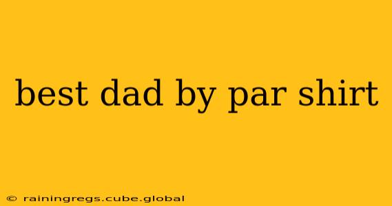 best dad by par shirt