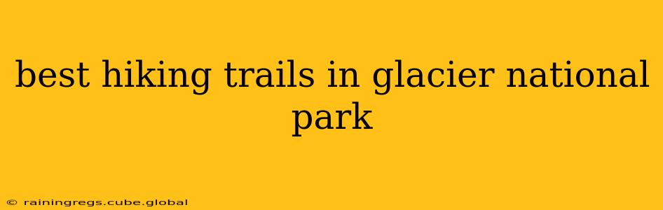 best hiking trails in glacier national park