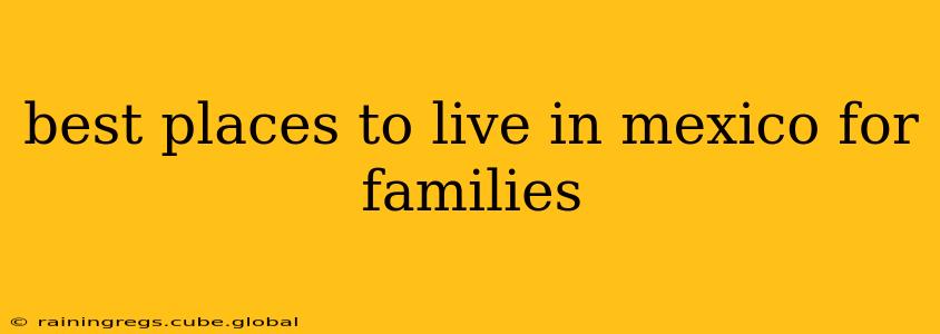 best places to live in mexico for families