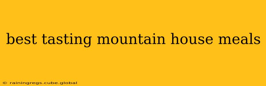 best tasting mountain house meals