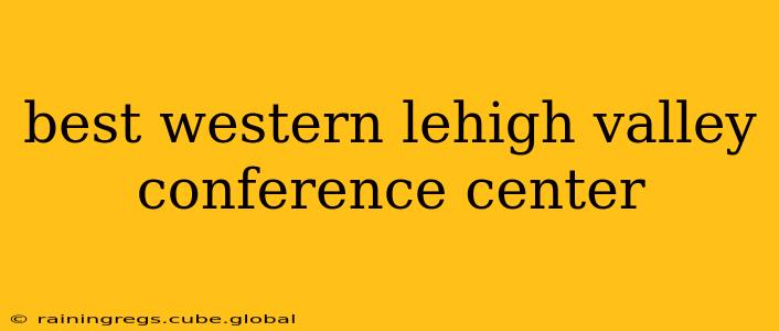 best western lehigh valley conference center
