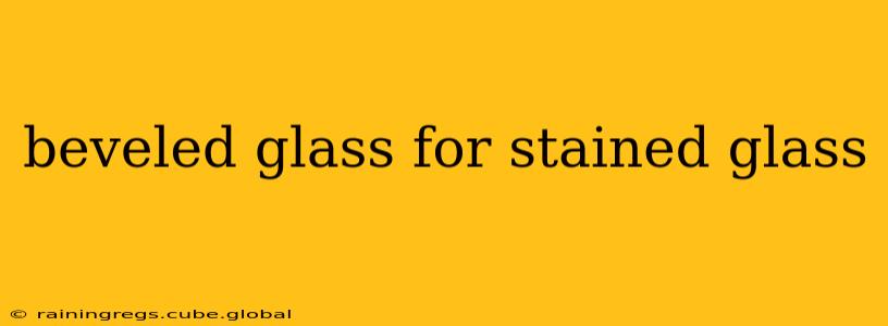 beveled glass for stained glass