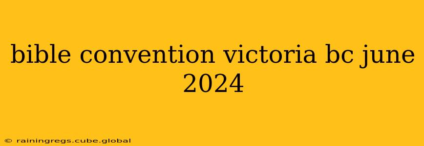 bible convention victoria bc june 2024