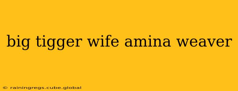 big tigger wife amina weaver