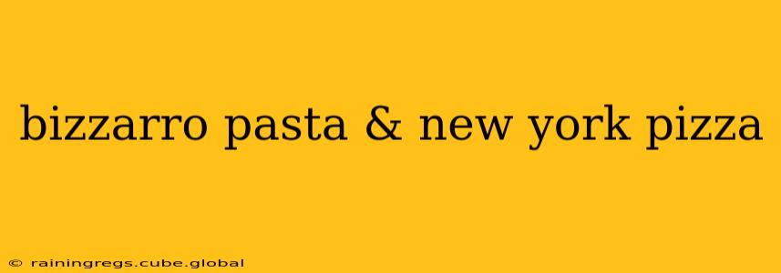 bizzarro pasta & new york pizza