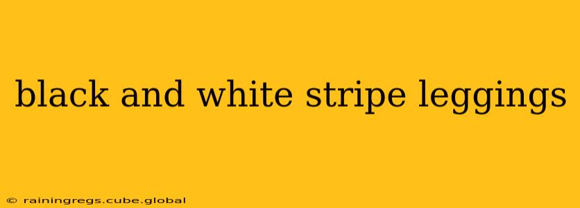 black and white stripe leggings