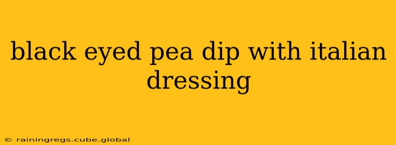 black eyed pea dip with italian dressing