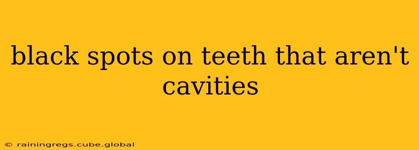 black spots on teeth that aren't cavities
