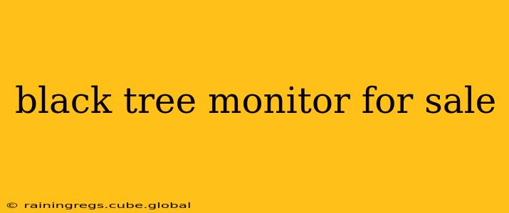black tree monitor for sale