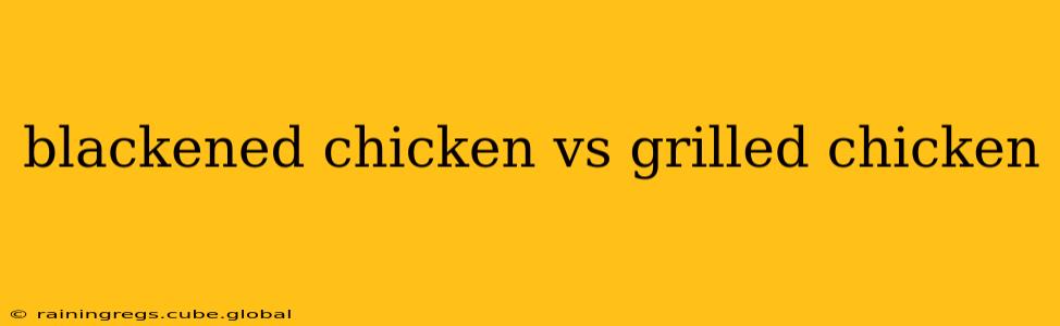 blackened chicken vs grilled chicken