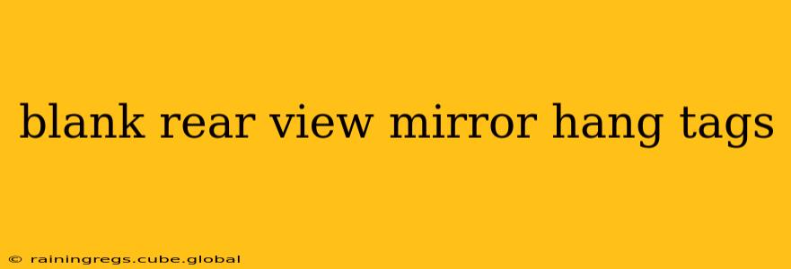 blank rear view mirror hang tags