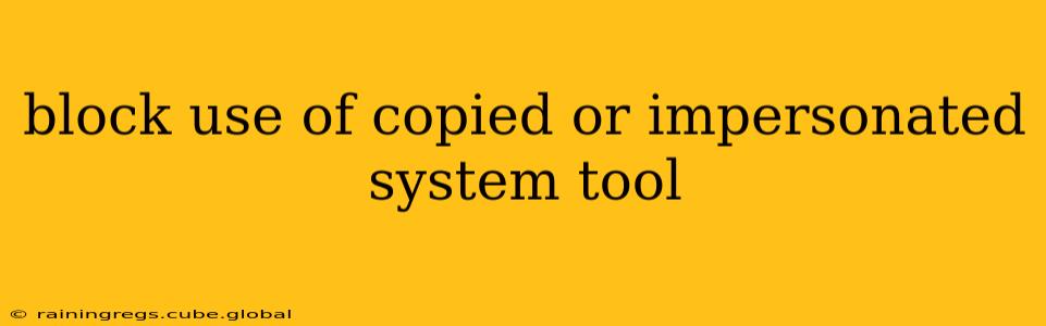 block use of copied or impersonated system tool