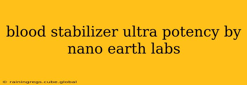 blood stabilizer ultra potency by nano earth labs