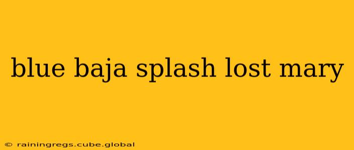 blue baja splash lost mary