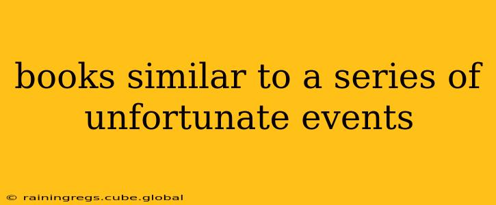 books similar to a series of unfortunate events
