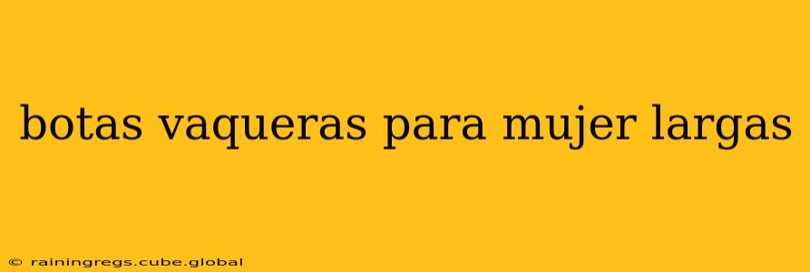 botas vaqueras para mujer largas