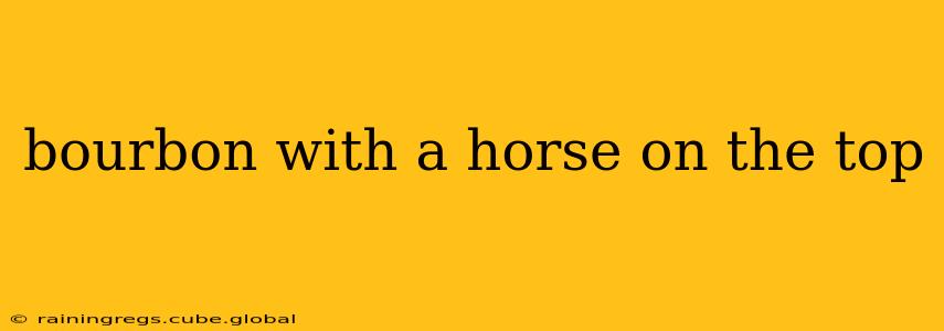 bourbon with a horse on the top
