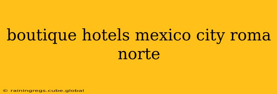 boutique hotels mexico city roma norte