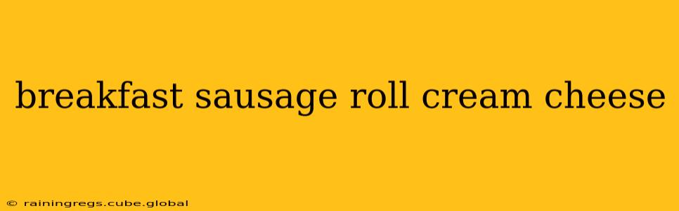 breakfast sausage roll cream cheese