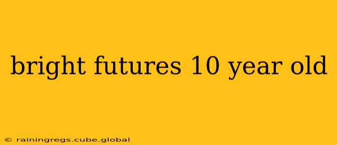 bright futures 10 year old