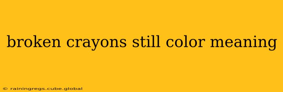 broken crayons still color meaning
