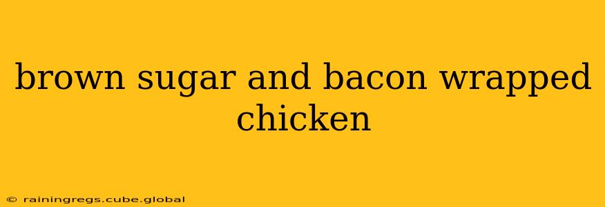 brown sugar and bacon wrapped chicken
