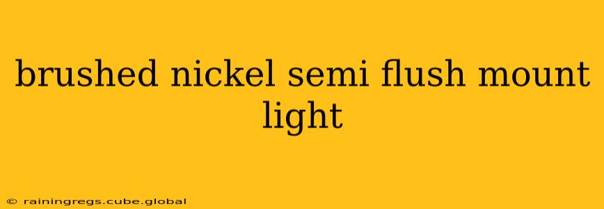 brushed nickel semi flush mount light